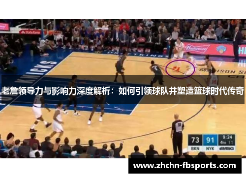 老詹领导力与影响力深度解析：如何引领球队并塑造篮球时代传奇