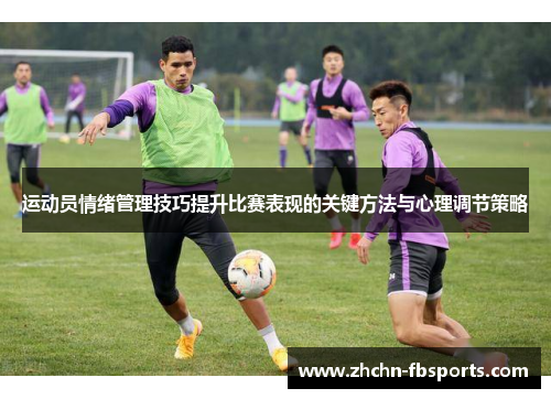 运动员情绪管理技巧提升比赛表现的关键方法与心理调节策略 运动员情绪管理技巧提升比赛表现的关键方法与心理调节策略
