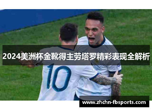 2024美洲杯金靴得主劳塔罗精彩表现全解析