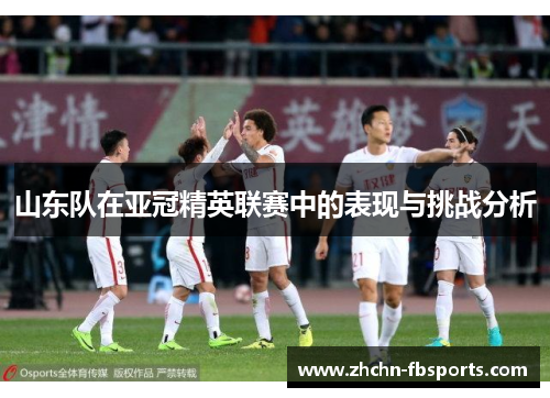 山东队在亚冠精英联赛中的表现与挑战分析