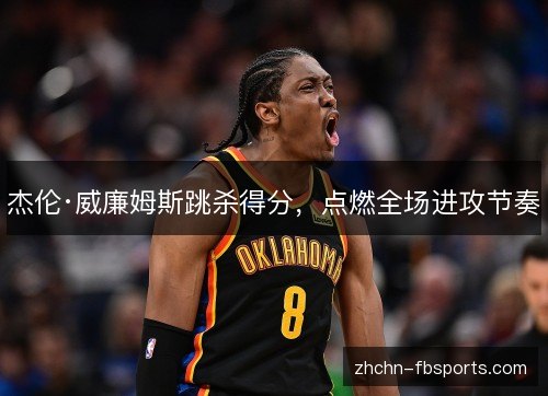 杰伦·威廉姆斯跳杀得分，点燃全场进攻节奏